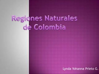 Regiones Naturales de Colombia Lynda Yohanna Prieto G. 