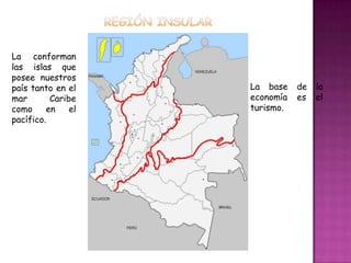 Región insular La conforman las islas que posee nuestros país tanto en el mar Caribe como en el pacífico.La base de la economía es el turismo.
