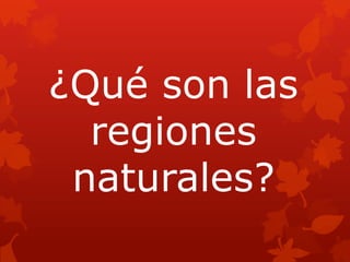 ¿Qué son las
  regiones
 naturales?
 