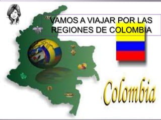VAMOS A VIAJAR POR LAS
REGIONES DE COLOMBIA

 