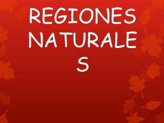 REGIONES
NATURALE
S
 