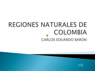 REGIONES NATURALES DE COLOMBIA CARLOS EDUARDO BARON 