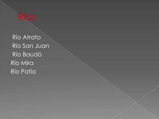 Río Atrato
Río San Juan
Río Baudó
Río Mira
Río Patía
 