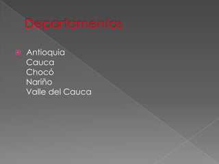  Antioquia
Cauca
Chocó
Nariño
Valle del Cauca
 