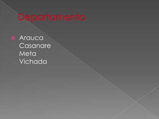 Arauca
Casanare
Meta
Vichada
 