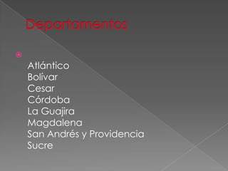 
Atlántico
Bolívar
Cesar
Córdoba
La Guajira
Magdalena
San Andrés y Providencia
Sucre
 