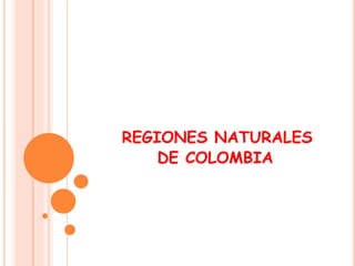 REGIONES NATURALES
DE COLOMBIA
 