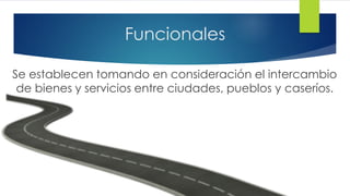Funcionales
Se establecen tomando en consideración el intercambio
de bienes y servicios entre ciudades, pueblos y caseríos.
 