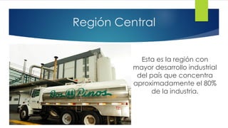Región Central
Esta es la región con
mayor desarrollo industrial
del país que concentra
aproximadamente el 80%
de la industria.
 