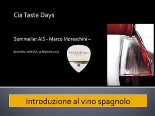 Cia Taste Days Sommelier AIS - Marco Moreschini – Bruxelles, sede CIA, 14 febbraio 2012 Introduzione al vino spagnolo 