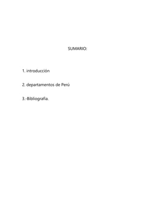 SUMARIO:
1. introducción
2. departamentos de Perú
3.-Bibliografia.
 