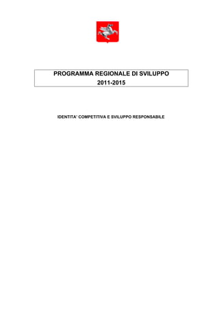 PROGRAMMA REGIONALE DI SVILUPPO
                 2011-2015




 IDENTITA’ COMPETITIVA E SVILUPPO RESPONSABILE
 