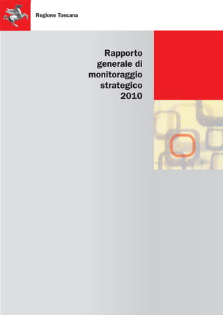 Regione Toscana




                     Rapporto
                   generale di
                  monitoraggio
                    strategico
                         2010
 