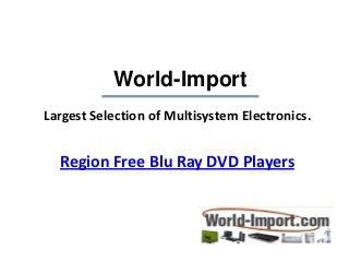 World-Import
Largest Selection of Multisystem Electronics.
Region Free Blu Ray DVD Players
 