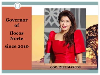 Governor
of
Ilocos
Norte
since 2010
GOV. IMEE MARCOS
 