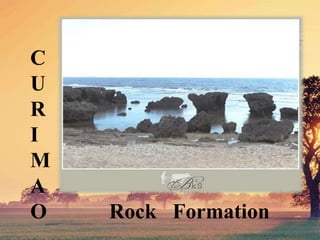 C
U
R
I
M
A
O Rock Formation
 
