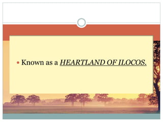  Known as a HEARTLAND OF ILOCOS.
 