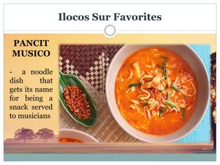 Ilocos Sur Favorites
PANCIT
MUSICO
- a noodle
dish that
gets its name
for being a
snack served
to musicians
 