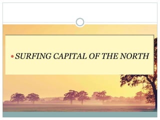  SURFING CAPITAL OF THE NORTH
 