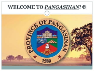 WELCOME TO PANGASINAN! 
 