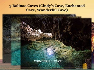 3 Bolinao Caves (Cindy’s Cave, Enchanted
Cave, Wonderful Cave)
CINDY’S CAVE
ENCHANTED CAVE
WONDERFUL CAVE
 