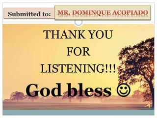 Submitted by:
THANK YOU
FOR
LISTENING!!!
God bless 
Submitted to:
 
