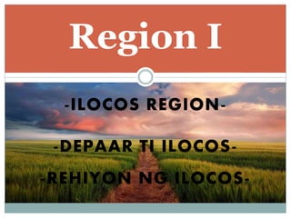 -ILOCOS REGION-
-DEPAAR TI ILOCOS-
-REHIYON NG ILOCOS-
Region I
 