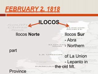 ILOCOS
Ilocos Norte Ilocos Sur
- Abra
- Northern
part
of La Union
- Lepanto in
the old Mt.
Province
 