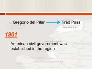 Gregorio del Pilar Tirad Pass
- American civil government was
established in the region
 