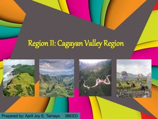 Region II: Cagayan Valley Region
Prepared by: April Joy E. Tamayo 3BEED
 