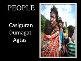 PEOPLE
Casiguran
Dumagat
Agtas
 