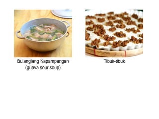 Bulanglang Kapampangan
(guava sour soup)
Tibuk-tibuk
 