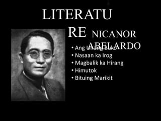 LITERATU
RE NICANOR
ABELARDO• Ang Unang Buko
• Nasaan ka Irog
• Magbalik ka Hirang
• Himutok
• Bituing Marikit
 
