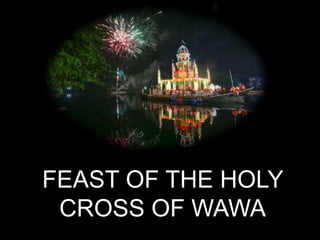 FEAST OF THE HOLY
CROSS OF WAWA
 