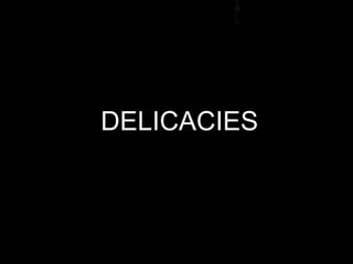 DELICACIES
 