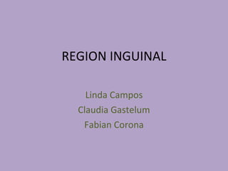 REGION INGUINAL Linda Campos Claudia Gastelum Fabian Corona 
