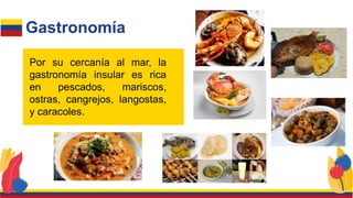Gastronomía
Por su cercanía al mar, la
gastronomía insular es rica
en pescados, mariscos,
ostras, cangrejos, langostas,
y caracoles.
 
