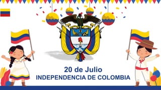 20 de Julio
INDEPENDENCIA DE COLOMBIA
 