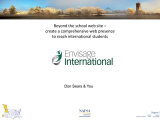 Beyond the school web site –
create a comprehensive web presence
to reach international students

Don Sears & You

 
