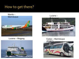 Manila – 
Marinduque 
Lucena – Mogpog 
Lucena – 
Balanacan 
Cubao – Marinduque 
(RORO) 
 