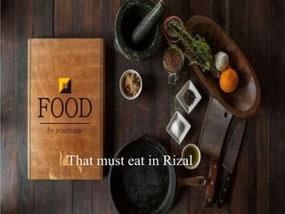 That must eat in Rizal
 