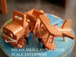 MICRO, SMALL AND MEDIUM
SCALE ENTERPRISE
 