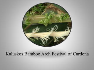 Kaluskos Bamboo Arch Festival of Cardona
 