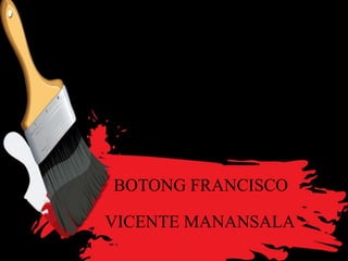 BOTONG FRANCISCO
VICENTE MANANSALA
 