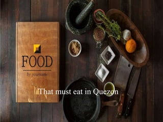 That must eat in Quezon
 
