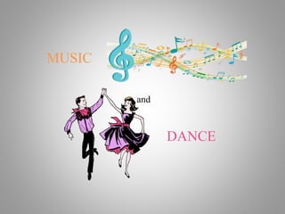MUSIC
and
DANCE
 