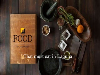 That must eat in Laguna
 