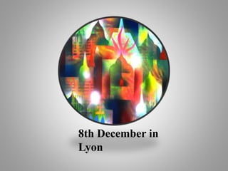 8th December in
Lyon
 