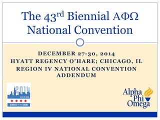 The 43rd Biennial AFW 
National Convention 
DECEMBER 27-30, 2014 
HY A T T R E G EN C Y O ’HA R E ; CHI C A GO , I L 
REGION IV NATIONAL CONVENTION 
ADDENDUM 
 