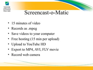 Screencast-o-Matic 15 minutes of video Records as .mpeg Save videos to your computer Free hosting (15 min per upload) Upload to YouTube HD Export to MP4, AVI, FLV movie Record web camera 